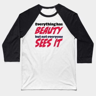 Everything has beauty, but not everyone sees it Baseball T-Shirt